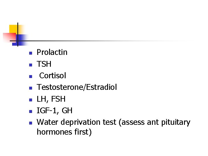 n n n n Prolactin TSH Cortisol Testosterone/Estradiol LH, FSH IGF 1, GH Water n n n n Prolactin TSH Cortisol Testosterone/Estradiol LH, FSH IGF 1, GH Water