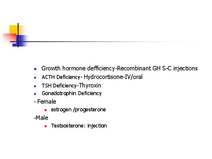 n Growth hormone defficiency Recombinant GH S C injections ACTH Deficiency Hydrocortisone IV/oral TSH n Growth hormone defficiency Recombinant GH S C injections ACTH Deficiency Hydrocortisone IV/oral TSH