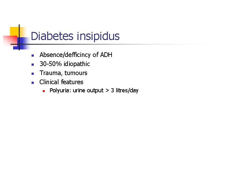 Diabetes insipidus n n Absence/defficincy of ADH 30 50% idiopathic Trauma, tumours Clinical features