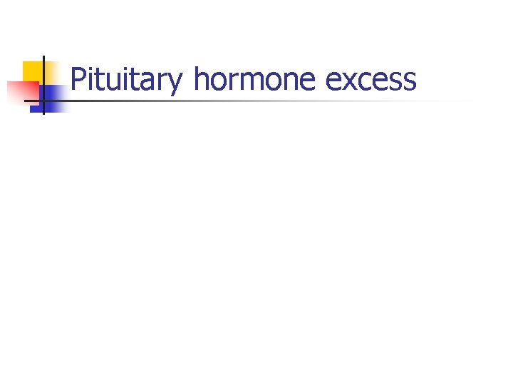 Pituitary hormone excess Pituitary hormone excess