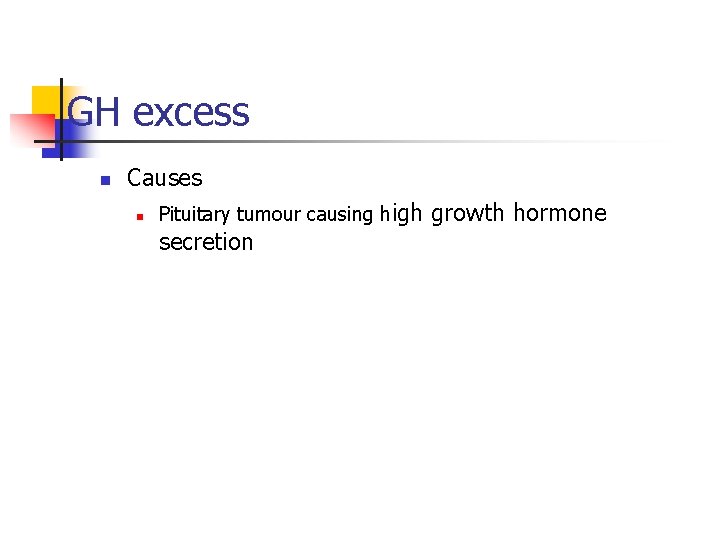 GH excess n Causes n Pituitary tumour causing high secretion growth hormone 