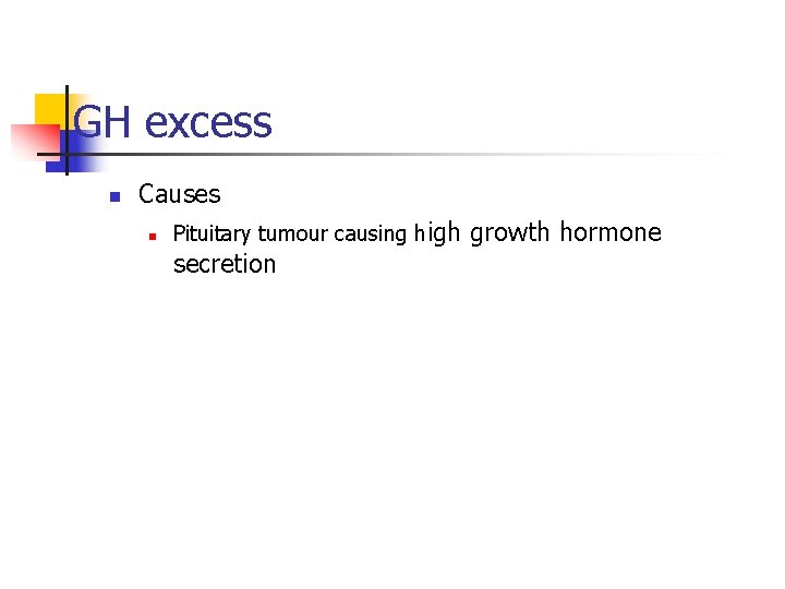 GH excess n Causes n Pituitary tumour causing high secretion growth hormone GH excess n Causes n Pituitary tumour causing high secretion growth hormone