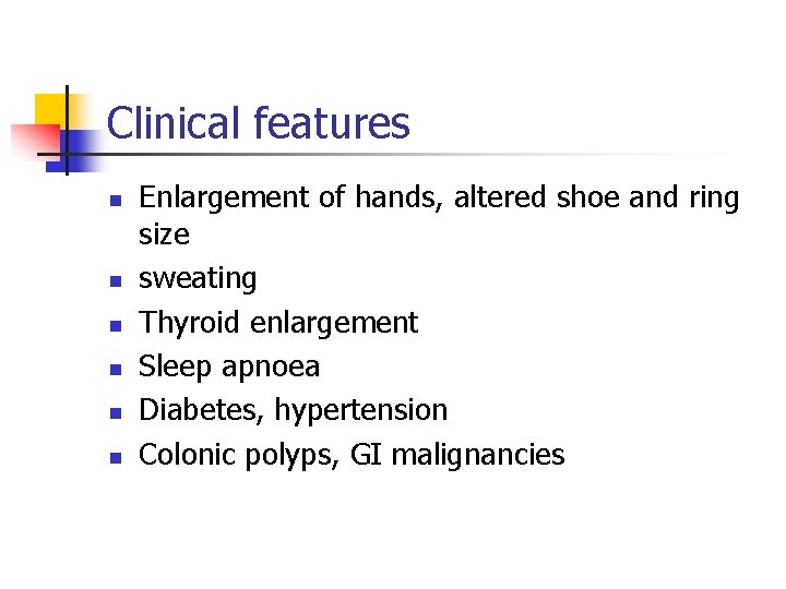 Clinical features n n n Enlargement of hands, altered shoe and ring size sweating
