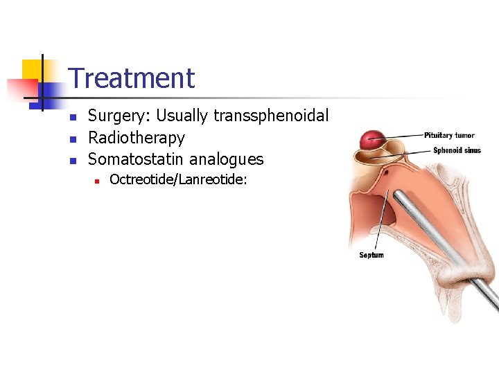 Treatment n n n Surgery: Usually transsphenoidal Radiotherapy Somatostatin analogues n Octreotide/Lanreotide: 