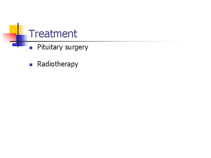 Treatment n Pituitary surgery n Radiotherapy 