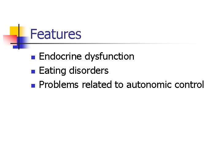 Features n n n Endocrine dysfunction Eating disorders Problems related to autonomic control Features n n n Endocrine dysfunction Eating disorders Problems related to autonomic control