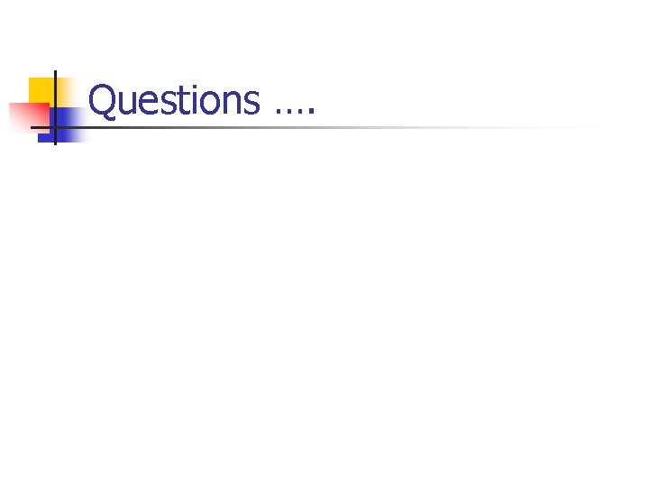 Questions …. Questions ….