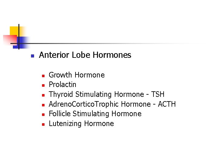 n Anterior Lobe Hormones n n n Growth Hormone Prolactin Thyroid Stimulating Hormone TSH