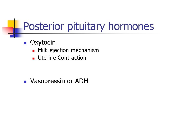 Posterior pituitary hormones n Oxytocin n Milk ejection mechanism Uterine Contraction Vasopressin or ADH Posterior pituitary hormones n Oxytocin n Milk ejection mechanism Uterine Contraction Vasopressin or ADH