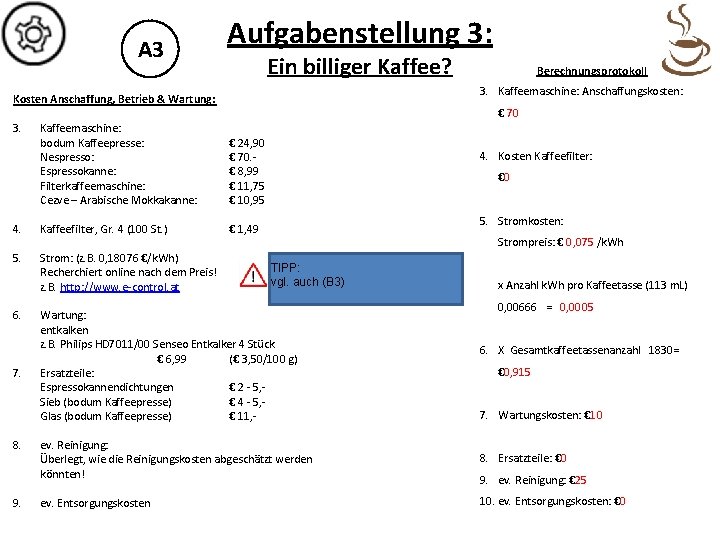 A 3 Aufgabenstellung 3: Ein billiger Kaffee? 3. Kaffeemaschine: Anschaffungskosten: Kosten Anschaffung, Betrieb &