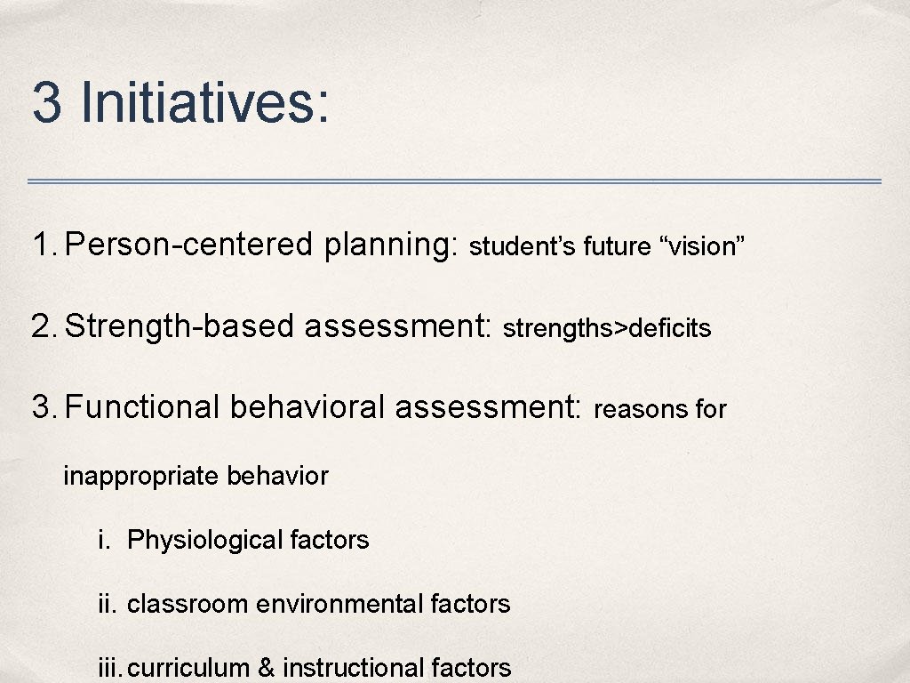 3 Initiatives: 1. Person-centered planning: student’s future “vision” 2. Strength-based assessment: strengths>deficits 3. Functional