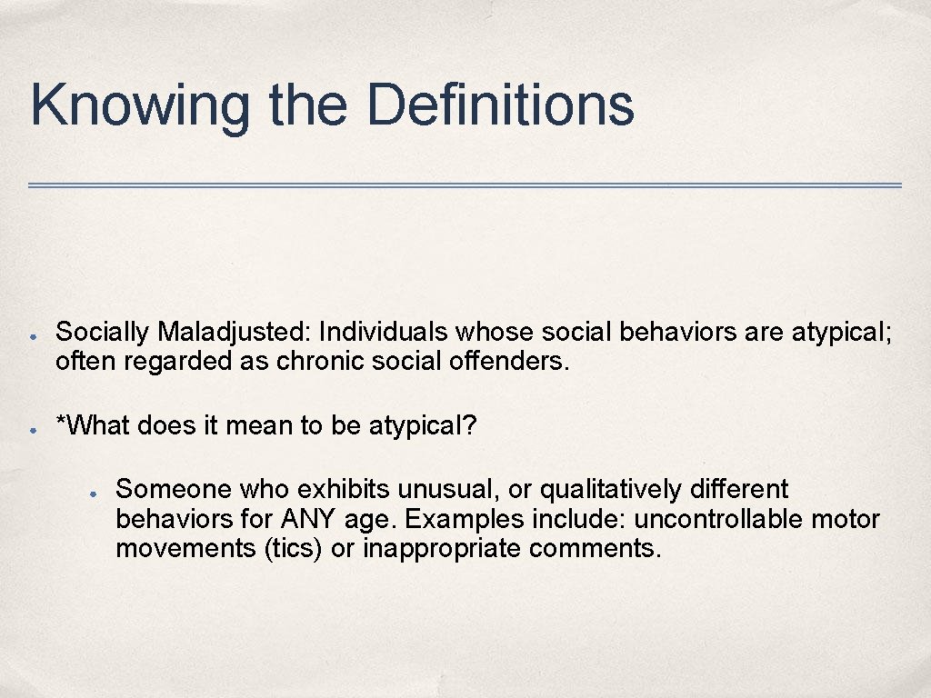 Knowing the Definitions ● ● Socially Maladjusted: Individuals whose social behaviors are atypical; often