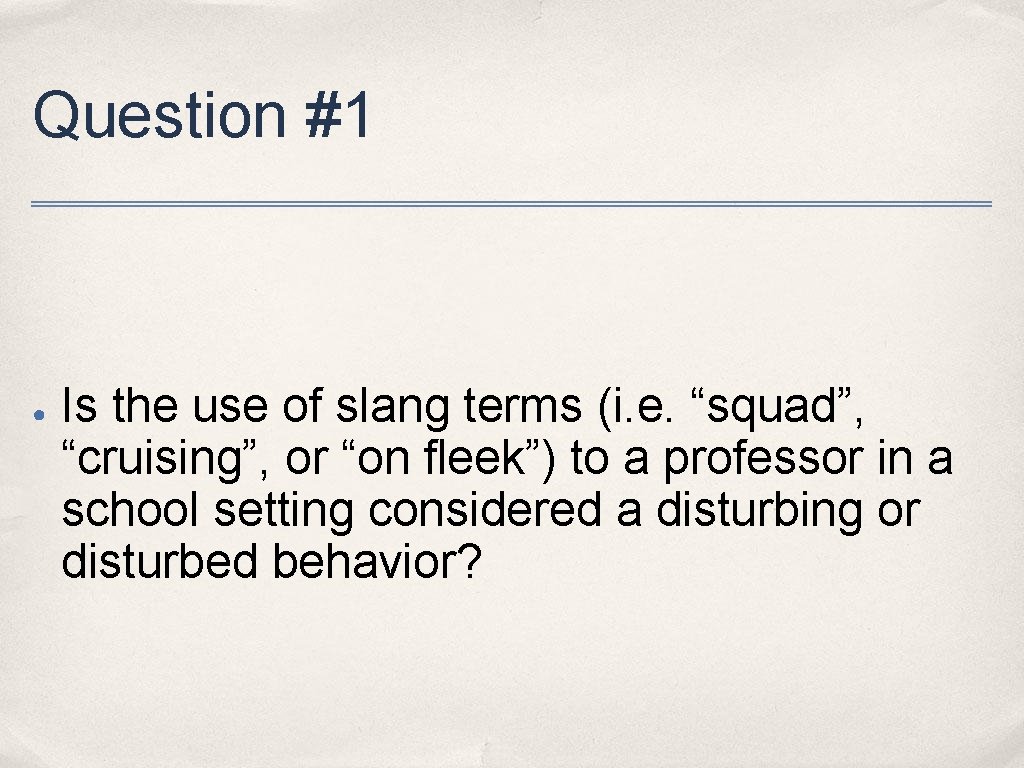 Question #1 ● Is the use of slang terms (i. e. “squad”, “cruising”, or