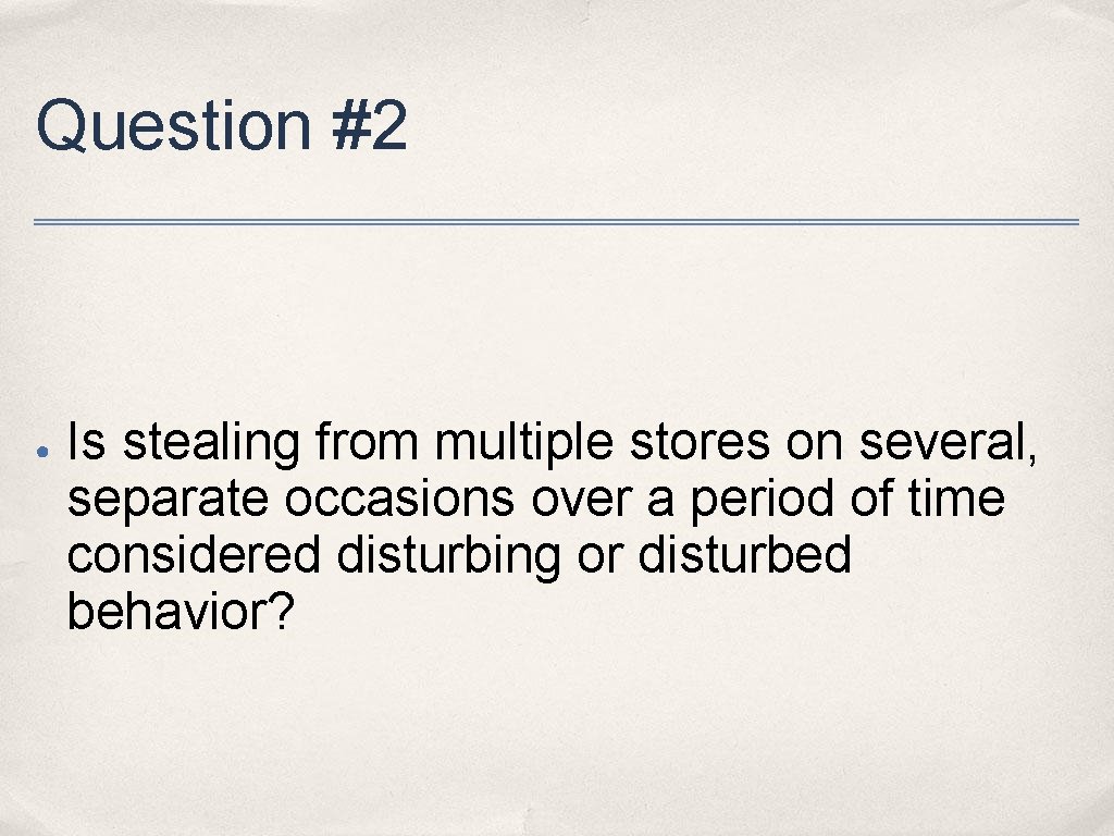 Question #2 ● Is stealing from multiple stores on several, separate occasions over a