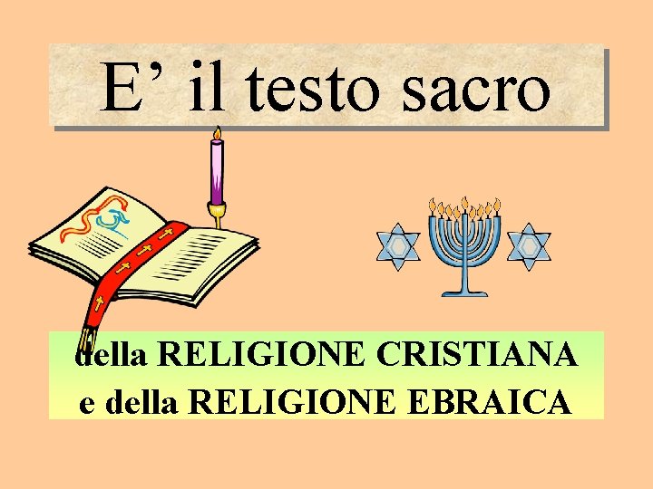 E’ il testo sacro della RELIGIONE CRISTIANA e della RELIGIONE EBRAICA 