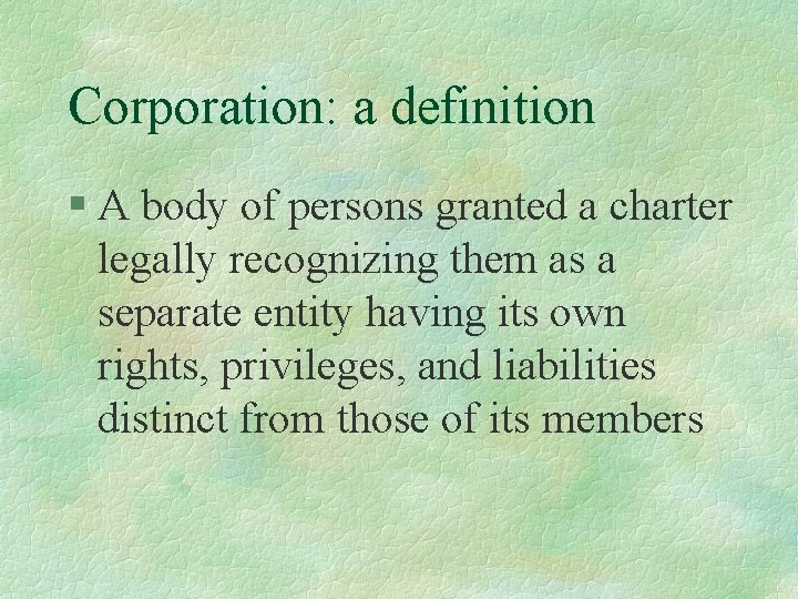 Corporation: a definition § A body of persons granted a charter legally recognizing them
