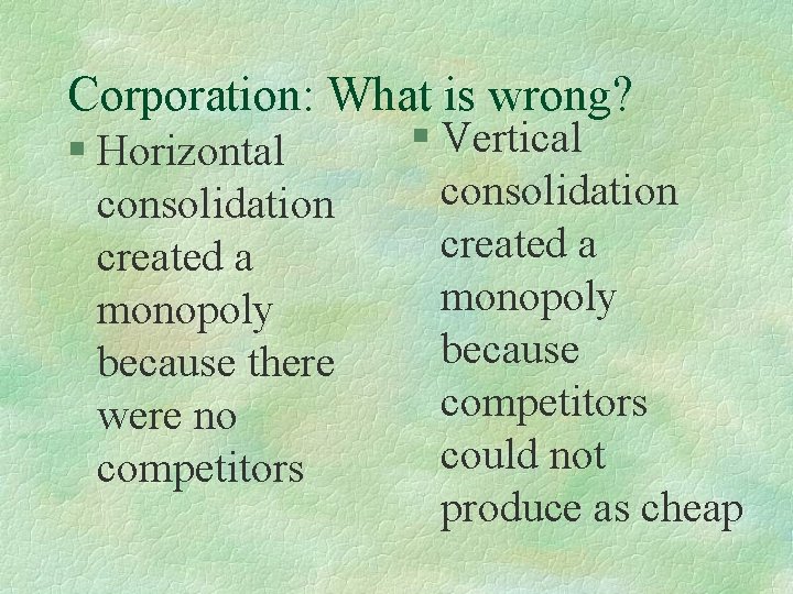 Corporation: What is wrong? § Horizontal consolidation created a monopoly because there were no