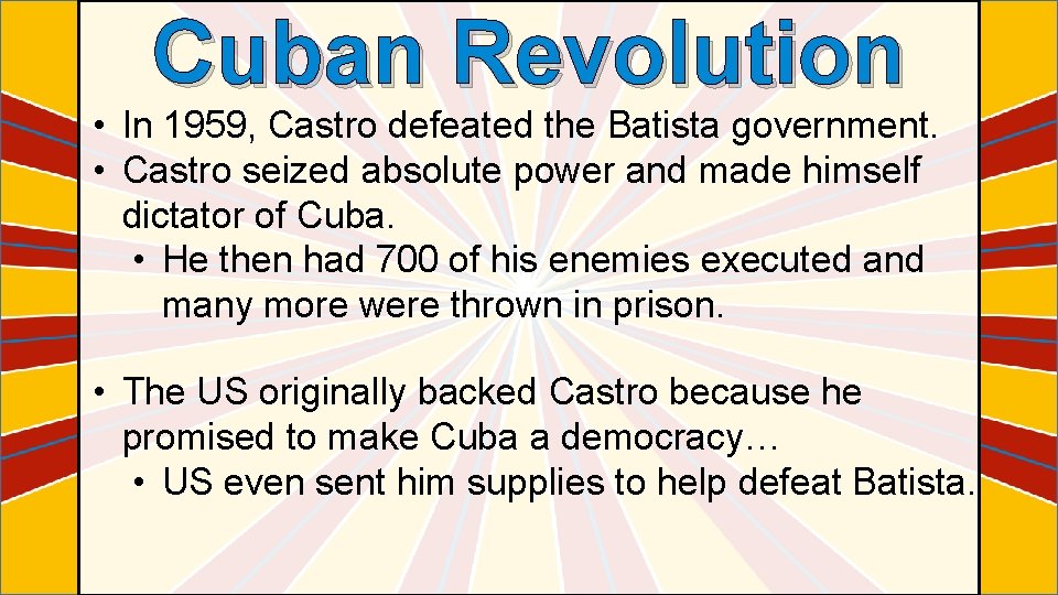 Cuban Revolution • In 1959, Castro defeated the Batista government. • Castro seized absolute