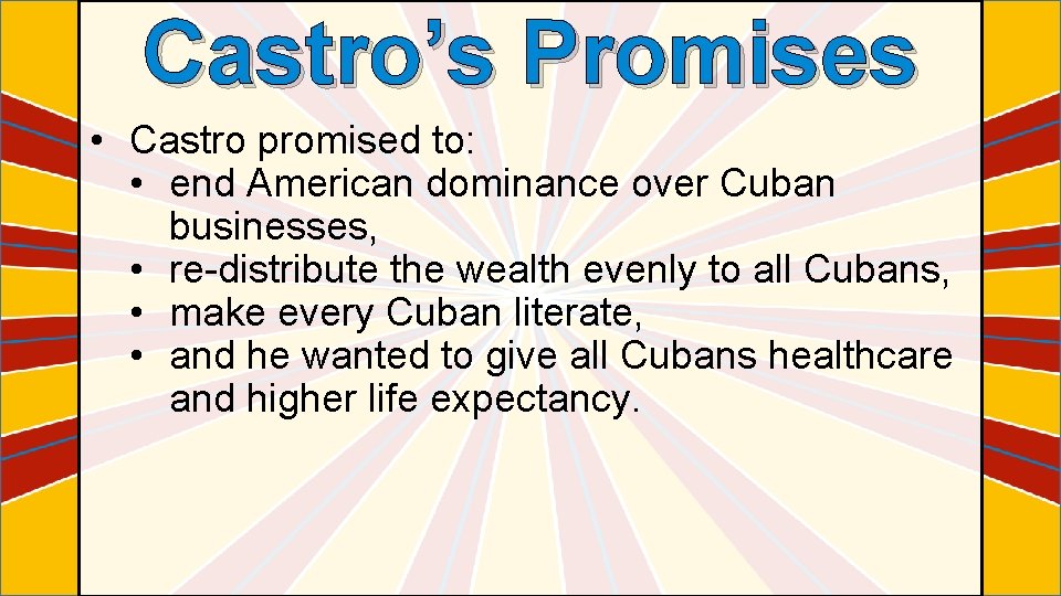 Castro’s Promises • Castro promised to: • end American dominance over Cuban businesses, •