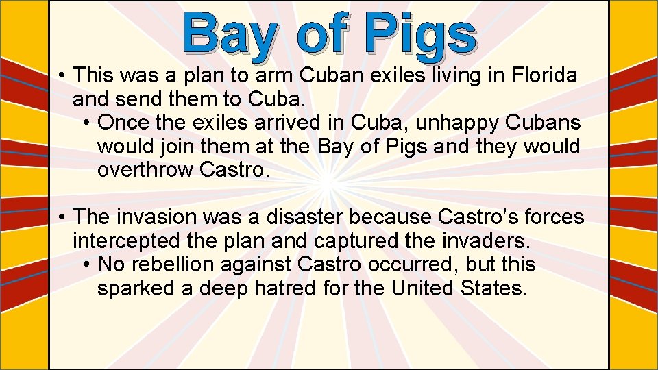 Bay of Pigs • This was a plan to arm Cuban exiles living in