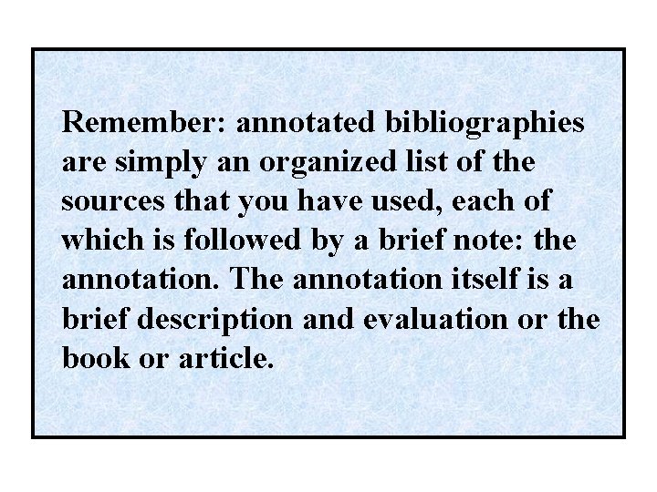 Remember: annotated bibliographies are simply an organized list of the sources that you have