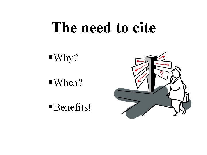 The need to cite §Why? §When? §Benefits! 