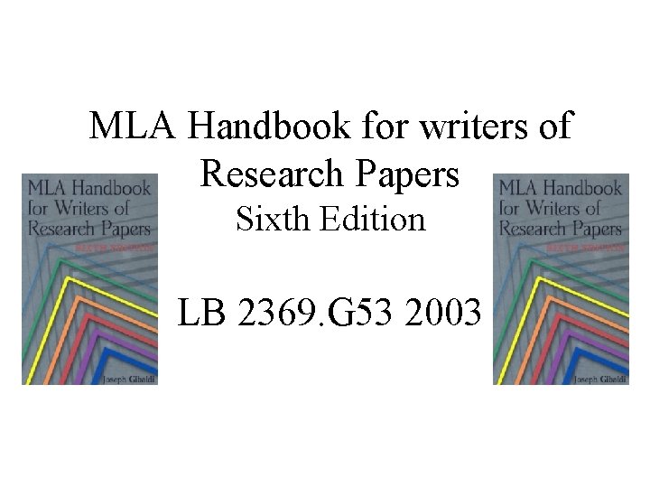 MLA Handbook for writers of Research Papers Sixth Edition LB 2369. G 53 2003