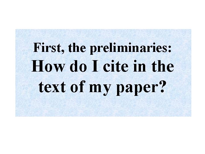 First, the preliminaries: How do I cite in the text of my paper? 