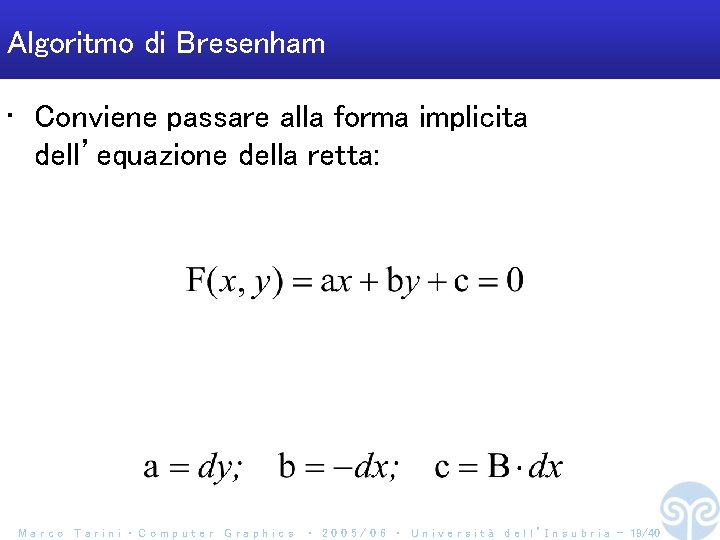 Algoritmo di Bresenham • Conviene passare alla forma implicita dell’equazione della retta: Marco Tarini