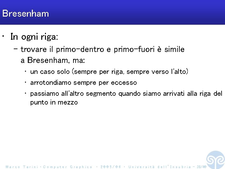 Bresenham • In ogni riga: – trovare il primo-dentro e primo-fuori è simile a