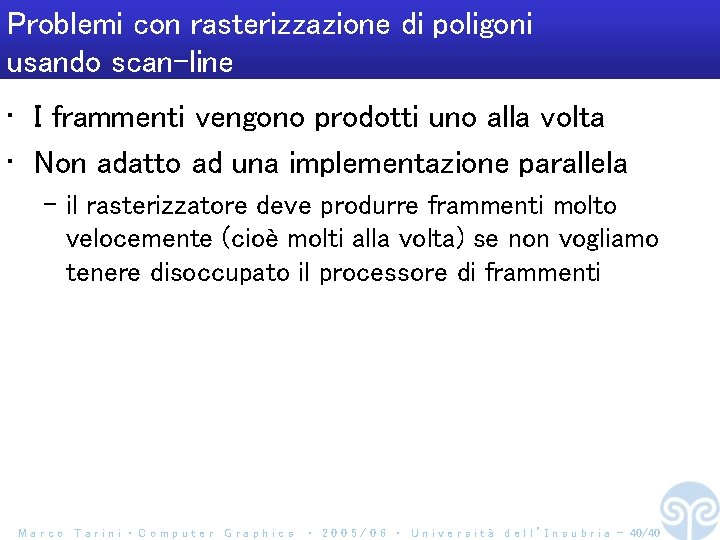 Problemi con rasterizzazione di poligoni usando scan-line • I frammenti vengono prodotti uno alla