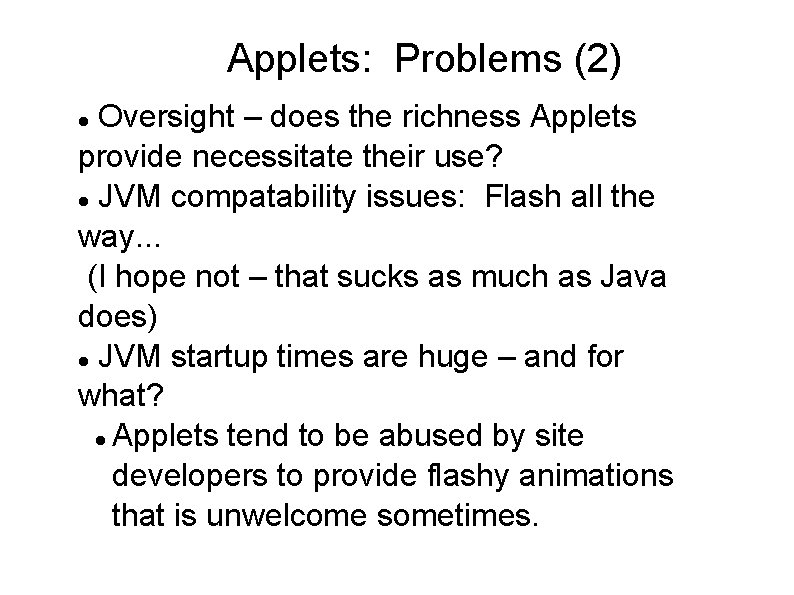 Applets: Problems (2) Oversight – does the richness Applets provide necessitate their use? JVM Applets: Problems (2) Oversight – does the richness Applets provide necessitate their use? JVM