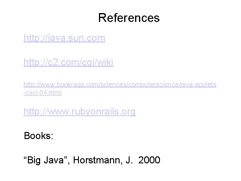 References http: //java. sun. com http: //c 2. com/cgi/wiki http: //www. bookrags. com/sciences/computerscience/java-applets -csci-04. References http: //java. sun. com http: //c 2. com/cgi/wiki http: //www. bookrags. com/sciences/computerscience/java-applets -csci-04.