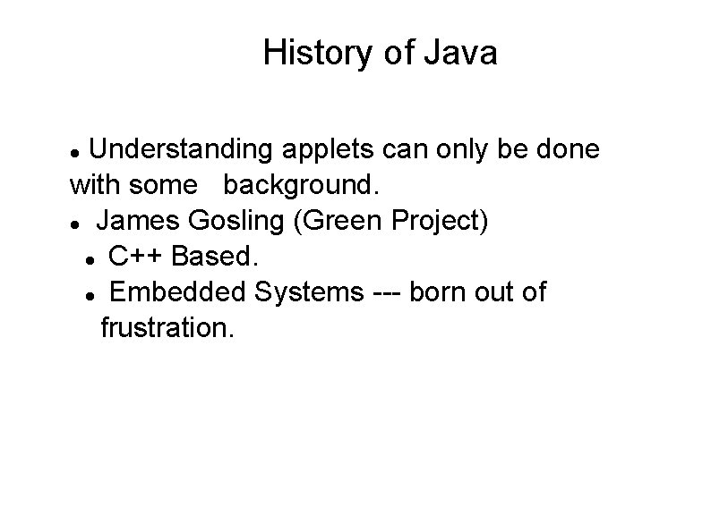 History of Java Understanding applets can only be done with some background. James Gosling History of Java Understanding applets can only be done with some background. James Gosling