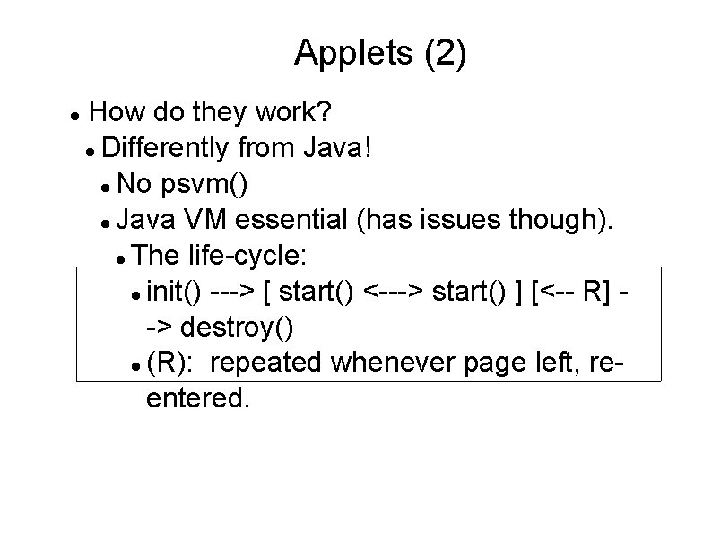 Applets (2) How do they work? Differently from Java! No psvm() Java VM essential Applets (2) How do they work? Differently from Java! No psvm() Java VM essential