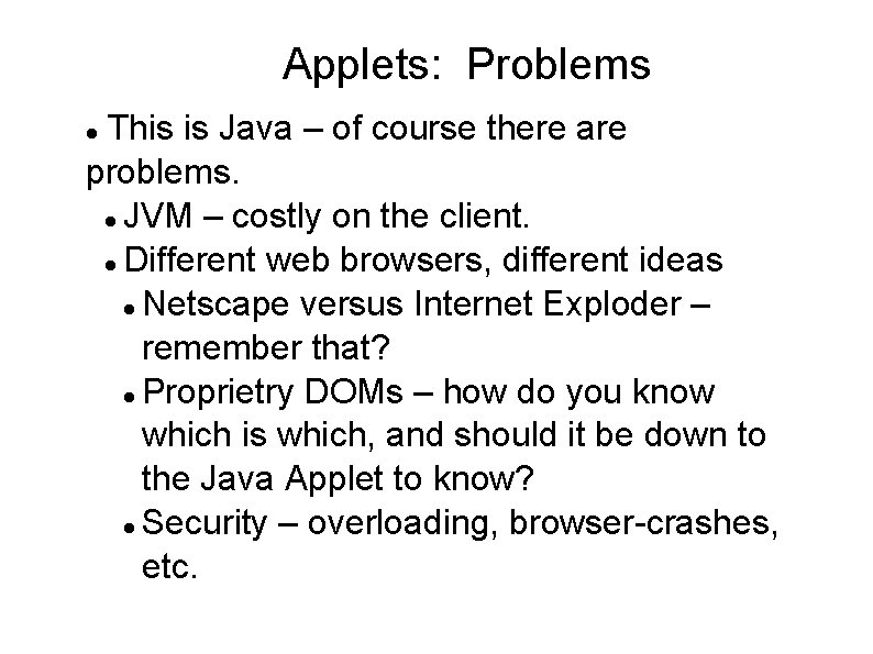 Applets: Problems This is Java – of course there are problems. JVM – costly Applets: Problems This is Java – of course there are problems. JVM – costly