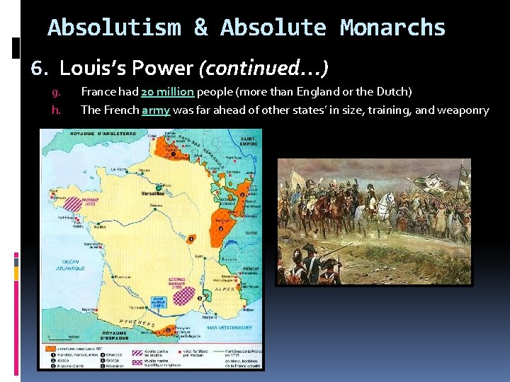 Absolutism & Absolute Monarchs 6. Louis’s Power (continued…) g. h. France had 20 million