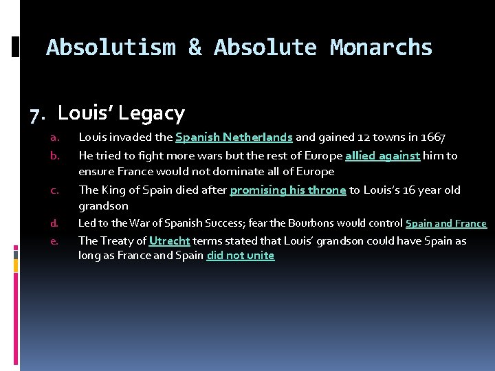 Absolutism & Absolute Monarchs 7. Louis’ Legacy a. b. c. Louis invaded the Spanish