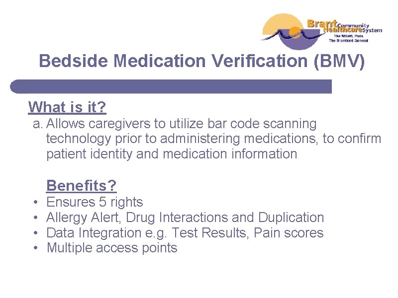 Bedside Medication Verification (BMV) What is it? a. Allows caregivers to utilize bar code