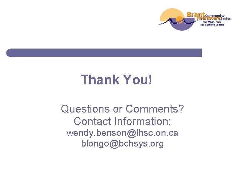 Thank You! Questions or Comments? Contact Information: wendy. benson@lhsc. on. ca blongo@bchsys. org 
