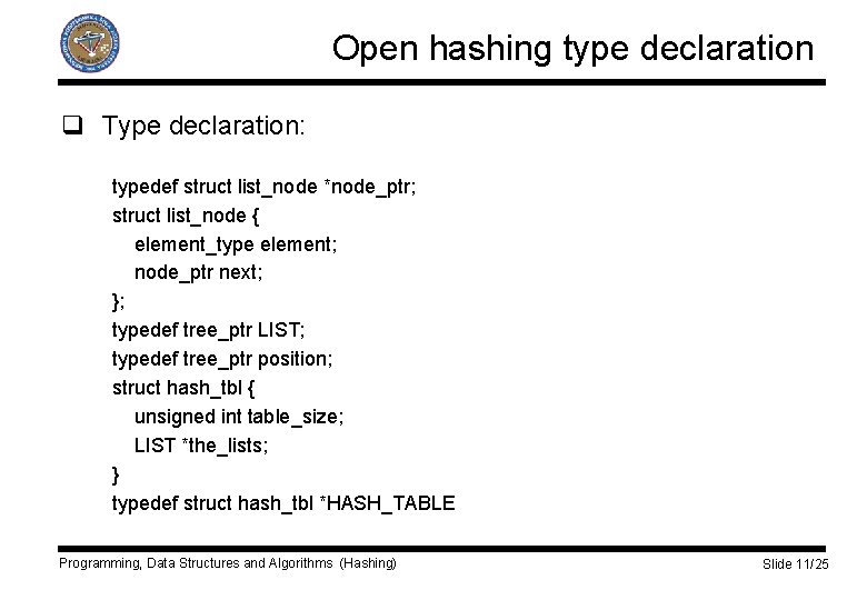 Open hashing type declaration q Type declaration: typedef struct list_node *node_ptr; struct list_node {