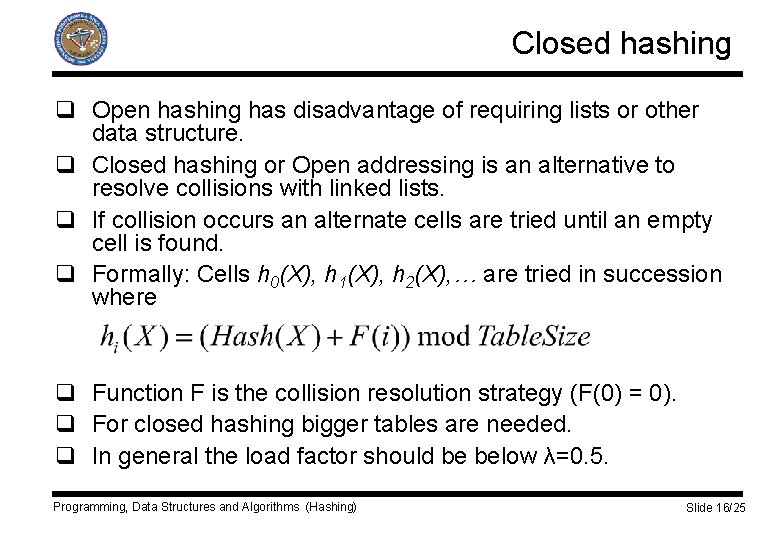 Closed hashing q Open hashing has disadvantage of requiring lists or other data structure.