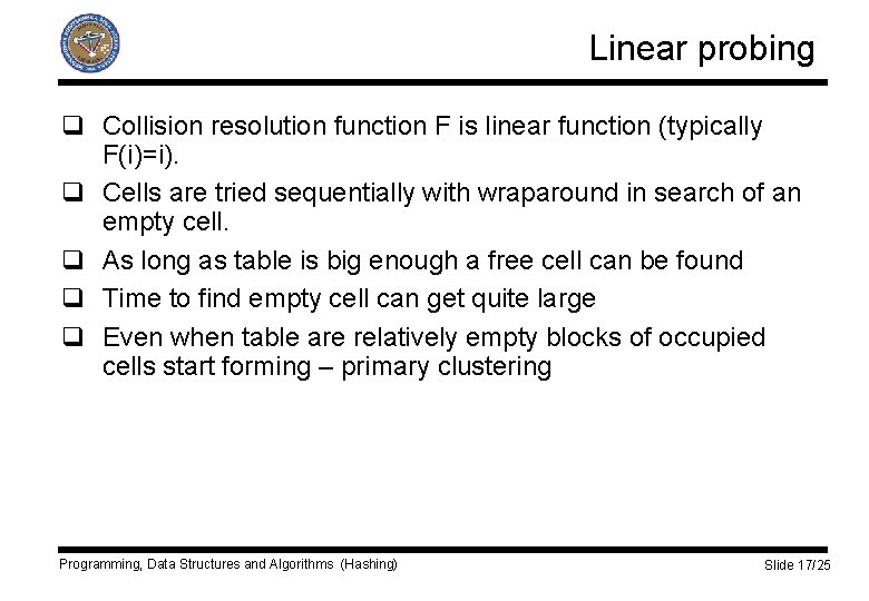 Linear probing q Collision resolution function F is linear function (typically F(i)=i). q Cells