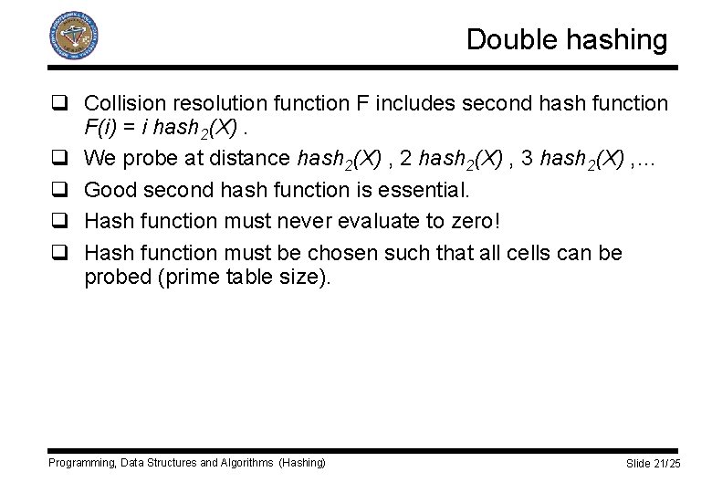 Double hashing q Collision resolution function F includes second hash function F(i) = i