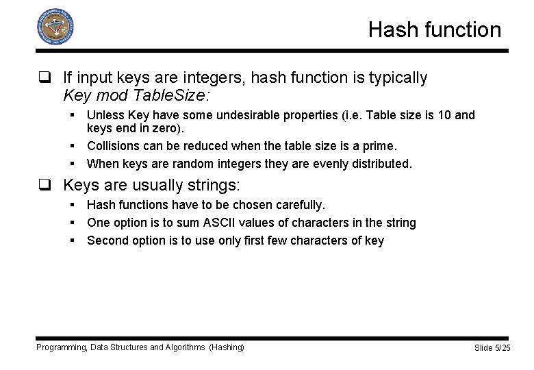 Hash function q If input keys are integers, hash function is typically Key mod