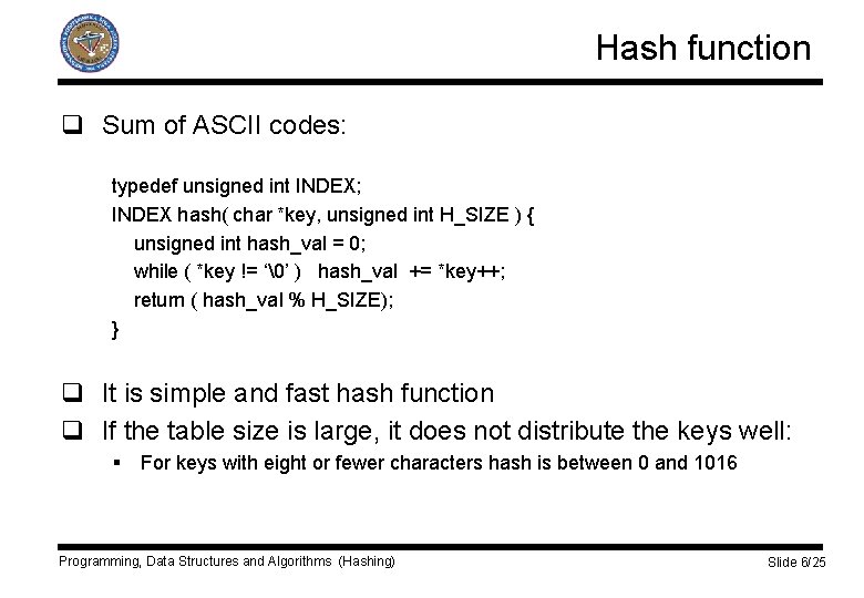 Hash function q Sum of ASCII codes: typedef unsigned int INDEX; INDEX hash( char