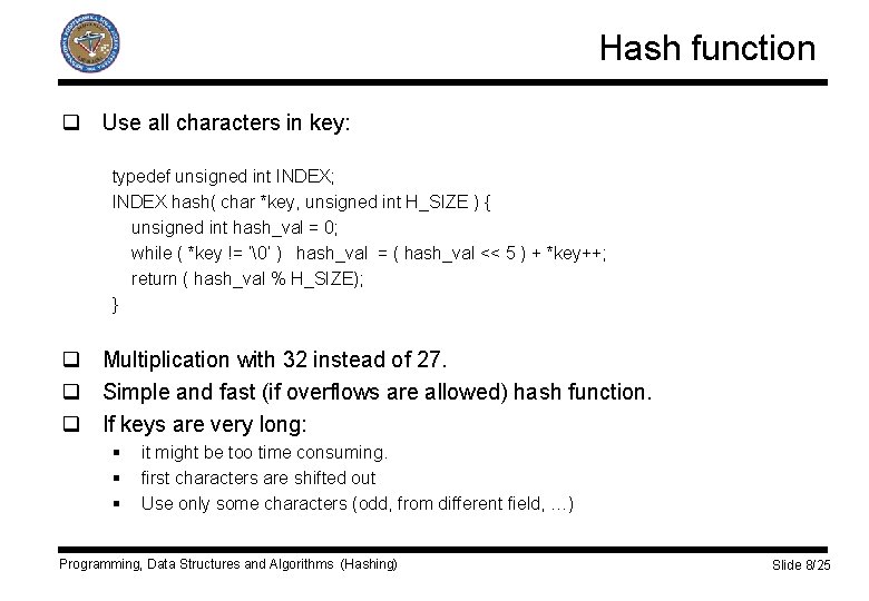 Hash function q Use all characters in key: typedef unsigned int INDEX; INDEX hash(