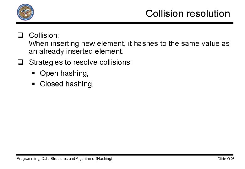 Collision resolution q Collision: When inserting new element, it hashes to the same value
