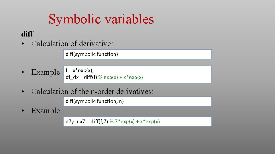 Symbolic variables diff • Calculation of derivative: diff(symbolic function) • Example: f = x*exp(x); Symbolic variables diff • Calculation of derivative: diff(symbolic function) • Example: f = x*exp(x);