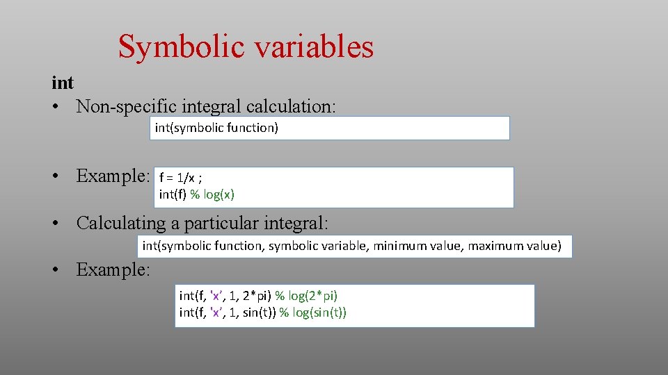 Symbolic variables int • Non-specific integral calculation: int(symbolic function) • Example: f = 1/x Symbolic variables int • Non-specific integral calculation: int(symbolic function) • Example: f = 1/x